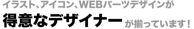 イラスト・アイコン・WEBパーツデザインが得意なデザイナーが揃っています!