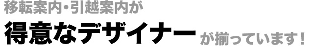 移転案内・引越案内が得意なデザイナーが揃っています!
