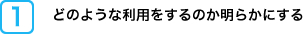 どのような利用をするのか明らかにする