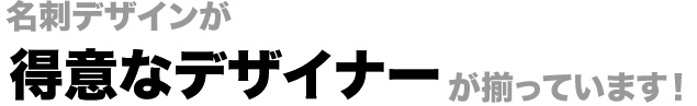 名刺デザインが得意なデザイナーが揃っています!